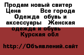 Продам новый свитер › Цена ­ 800 - Все города Одежда, обувь и аксессуары » Женская одежда и обувь   . Курская обл.